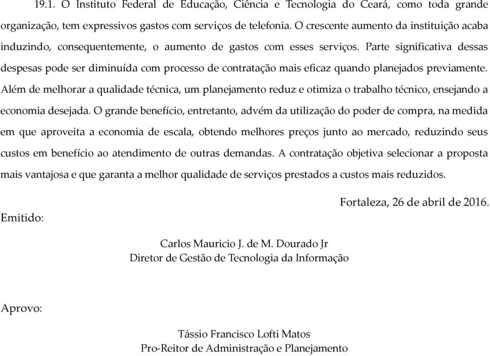 Parte significativa dessas despesas pode ser diminuída com processo de contratação mais eficaz quando planejados previamente.