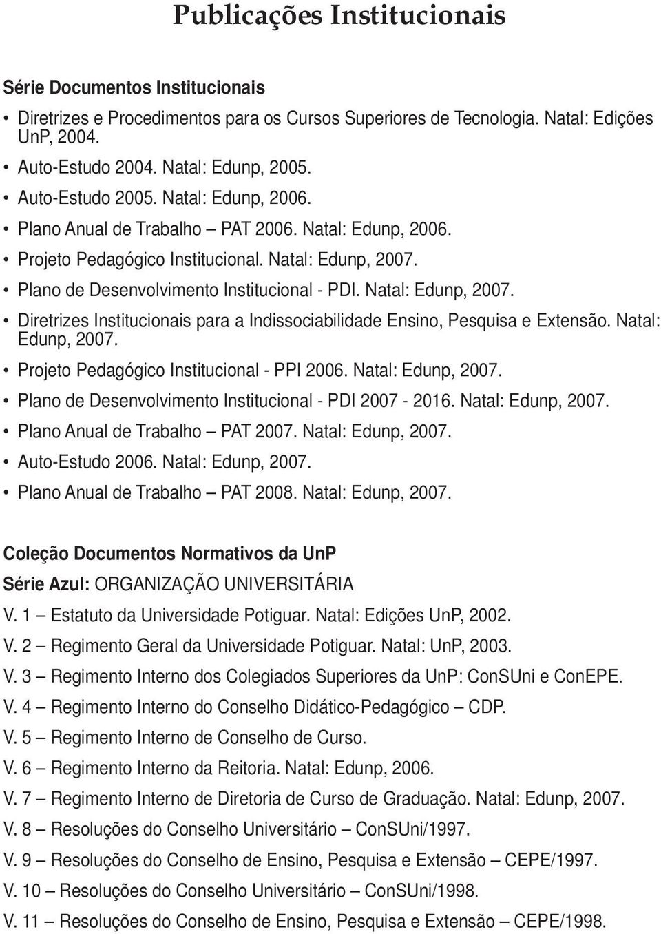 Natal: Edunp, 2007. Diretrizes Institucionais para a Indissociabilidade Ensino, Pesquisa e Extensão. Natal: Edunp, 2007. Projeto Pedagógico Institucional - PPI 2006. Natal: Edunp, 2007. Plano de Desenvolvimento Institucional - PDI 2007-2016.