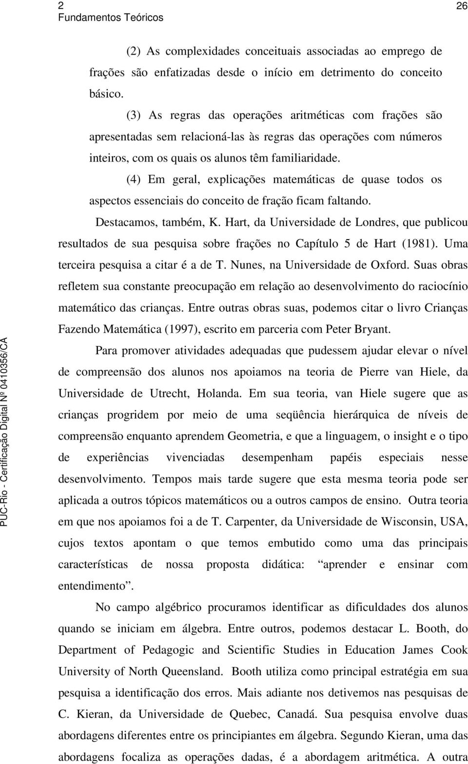 (4) Em geral, explicações matemáticas de quase todos os aspectos essenciais do conceito de fração ficam faltando. Destacamos, também, K.