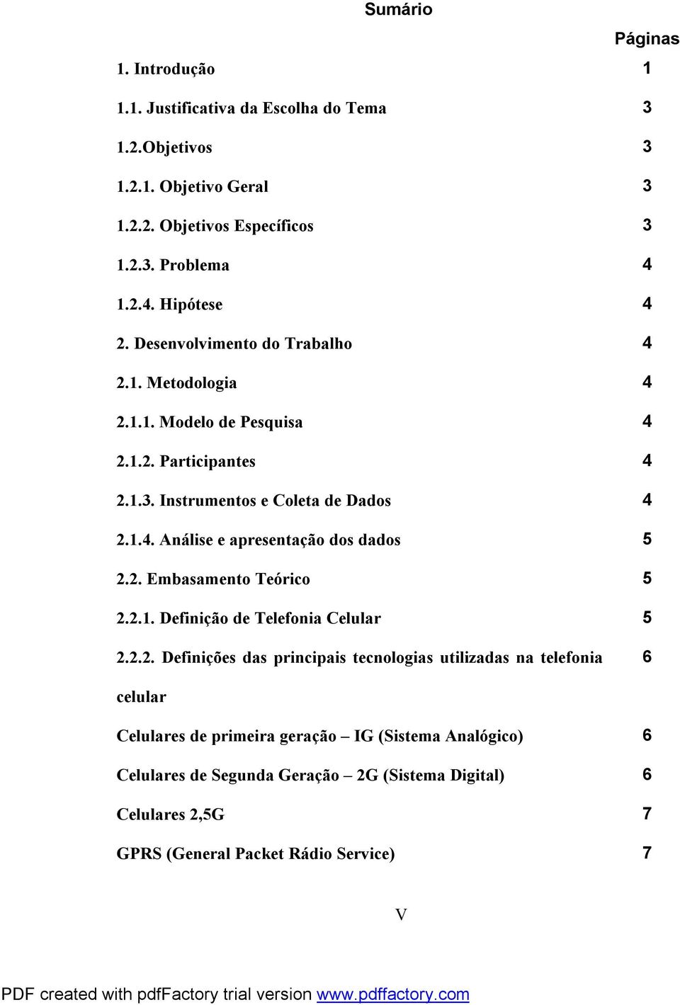 2. Embasamento Teórico 5 2.2.1. Definição de Telefonia Celular 5 2.2.2. Definições das principais tecnologias utilizadas na telefonia 6 celular Celulares de primeira