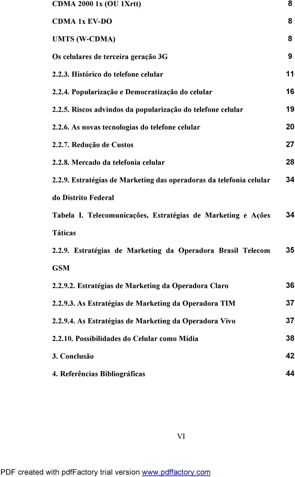 Telecomunicações, Estratégias de Marketing e Ações 34 Táticas 2.2.9. Estratégias de Marketing da Operadora Brasil Telecom 35 GSM 2.2.9.2. Estratégias de Marketing da Operadora Claro 36 2.2.9.3. As Estratégias de Marketing da Operadora TIM 37 2.