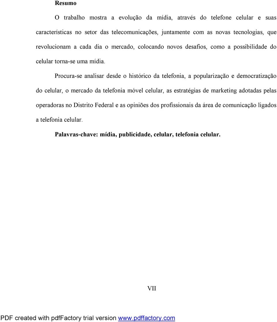 Procura-se analisar desde o histórico da telefonia, a popularização e democratização do celular, o mercado da telefonia móvel celular, as estratégias de