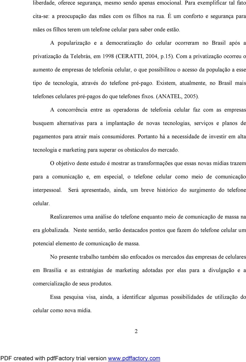 A popularização e a democratização do celular ocorreram no Brasil após a privatização da Telebrás, em 1998 (CERATTI, 2004, p.15).