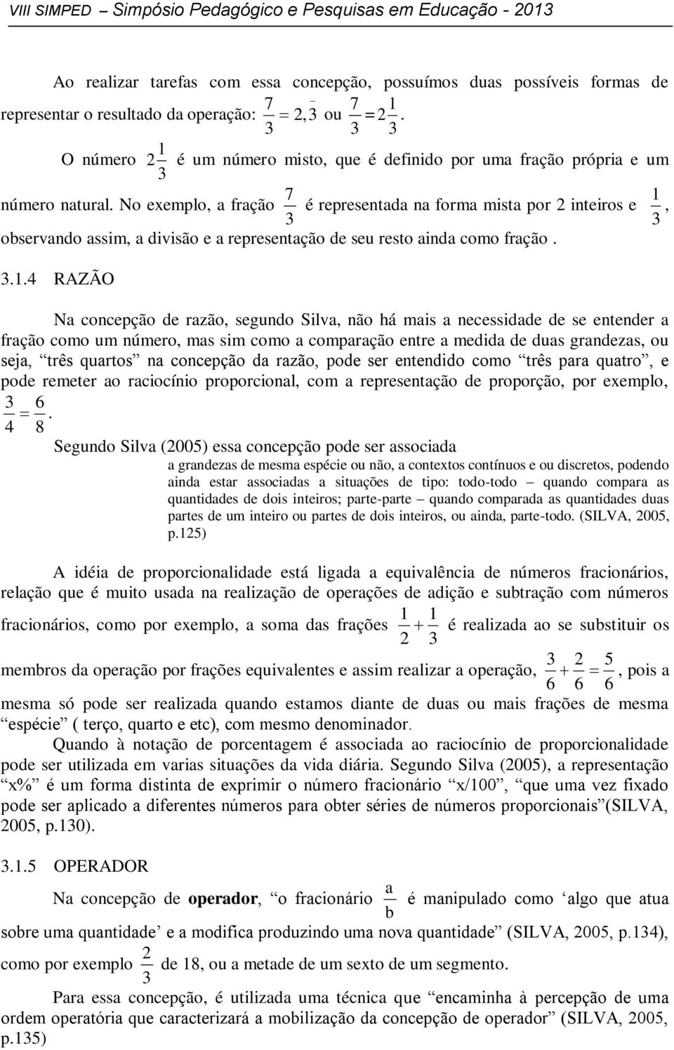 No exemplo, a fração é representada na forma mista por 2 inteiros e, 3 3 observando assim, a divisão e a representação de seu resto ainda como fração. 3.1.