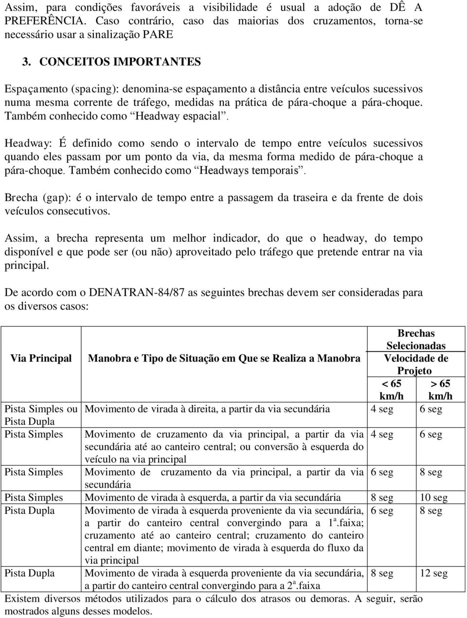 Também conhcido como Hadway spacial. Hadway: É dfinido como sndo o intrvalo d tmpo ntr vículos sucssivos quando ls passam por um ponto da via, da msma forma mdido d pára-choqu a pára-choqu.