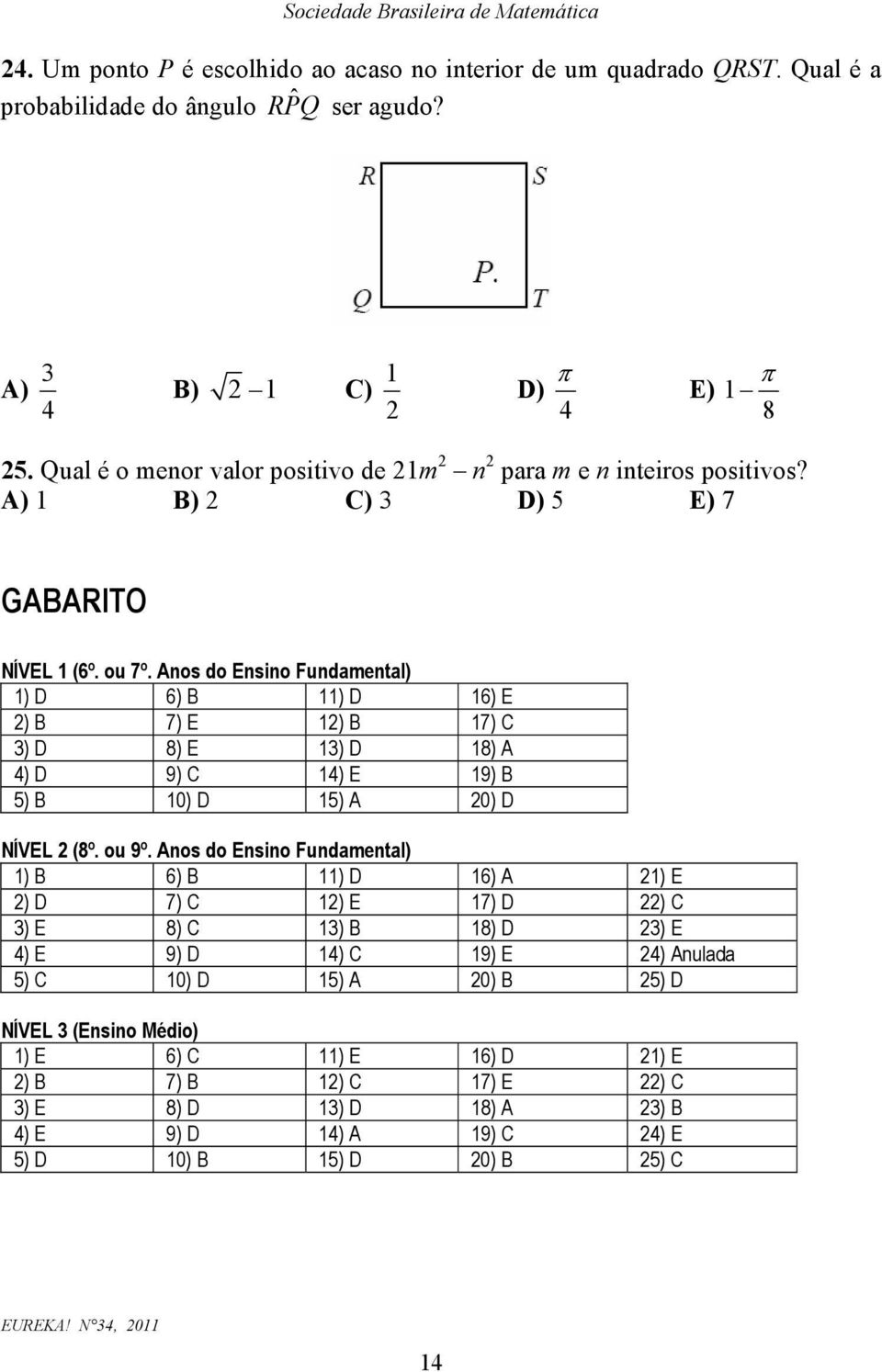 Anos do Ensino Fundamental) ) D 6) B ) D 6) E ) B 7) E ) B 7) C 3) D 8) E 3) D 8) A 4) D 9) C 4) E 9) B 5) B 0) D 5) A 0) D NÍVEL (8º. ou 9º.