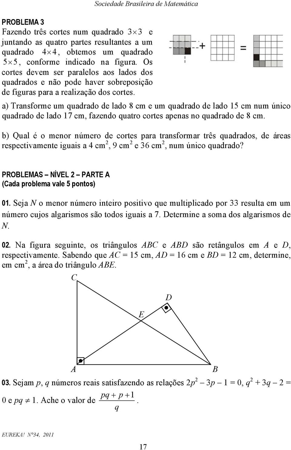 a) Transforme um quadrado de lado 8 cm e um quadrado de lado 5 cm num único quadrado de lado 7 cm, fazendo quatro cortes apenas no quadrado de 8 cm.