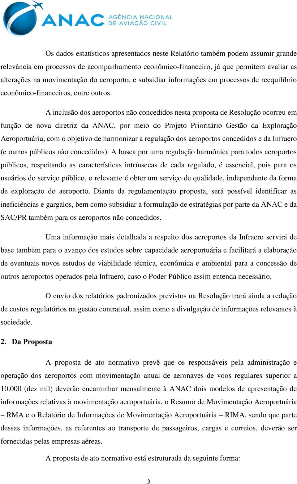 A inclusão dos aeroportos não concedidos nesta proposta de Resolução ocorreu em função de nova diretriz da ANAC, por meio do Projeto Prioritário Gestão da Exploração Aeroportuária, com o objetivo de