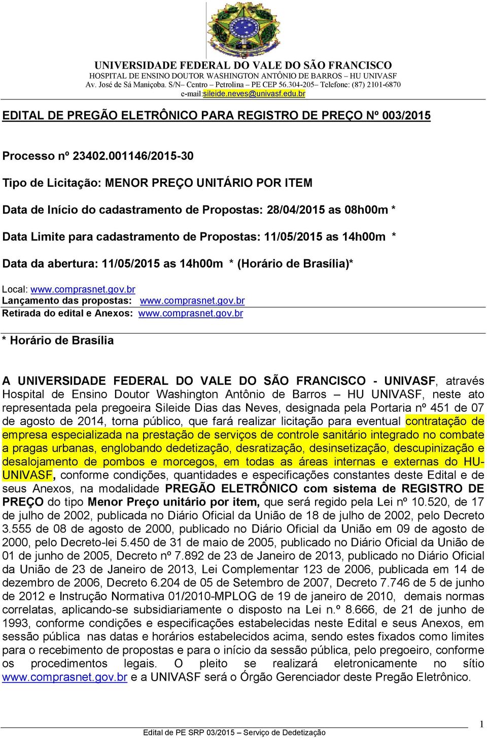 * Data da abertura: 11/05/2015 as 14h00m * (Horário de Brasília)* Local: www.comprasnet.gov.