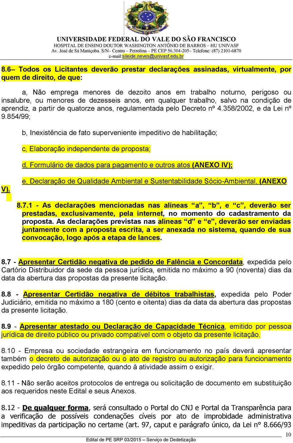 854/99; b, Inexistência de fato superveniente impeditivo de habilitação; c, Elaboração independente de proposta; d, Formulário de dados para pagamento e outros atos (ANEXO IV); V).