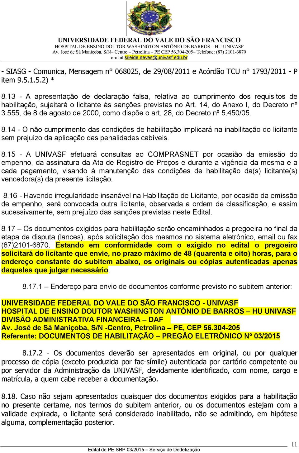 555, de 8 de agosto de 2000, como dispõe o art. 28, do Decreto nº 5.450/05. 8.14 - O não cumprimento das condições de habilitação implicará na inabilitação do licitante sem prejuízo da aplicação das penalidades cabíveis.