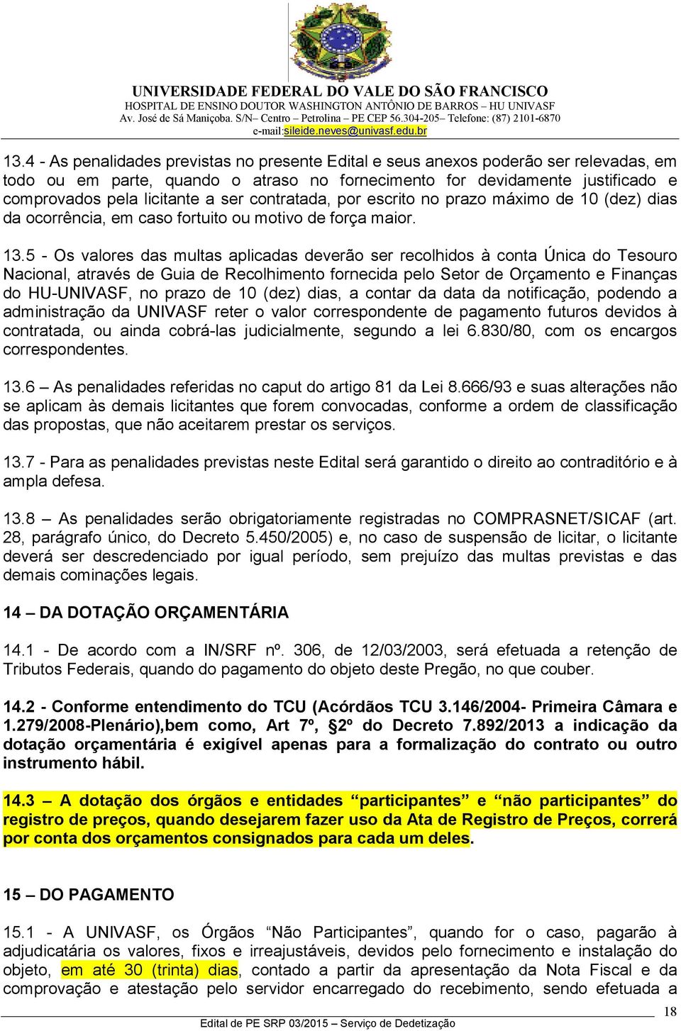 5 - Os valores das multas aplicadas deverão ser recolhidos à conta Única do Tesouro Nacional, através de Guia de Recolhimento fornecida pelo Setor de Orçamento e Finanças do HU-UNIVASF, no prazo de