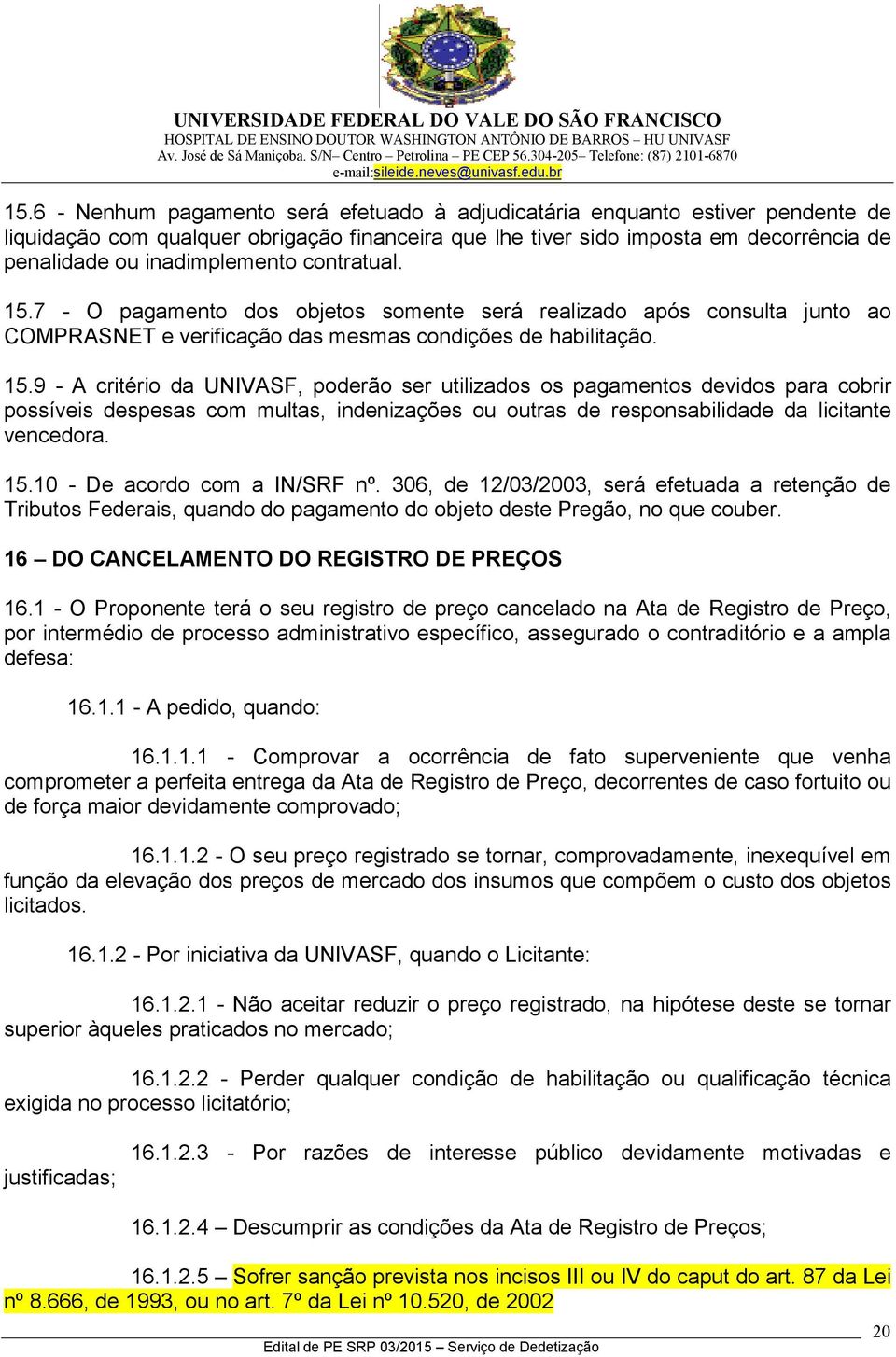 7 - O pagamento dos objetos somente será realizado após consulta junto ao COMPRASNET e verificação das mesmas condições de habilitação. 15.