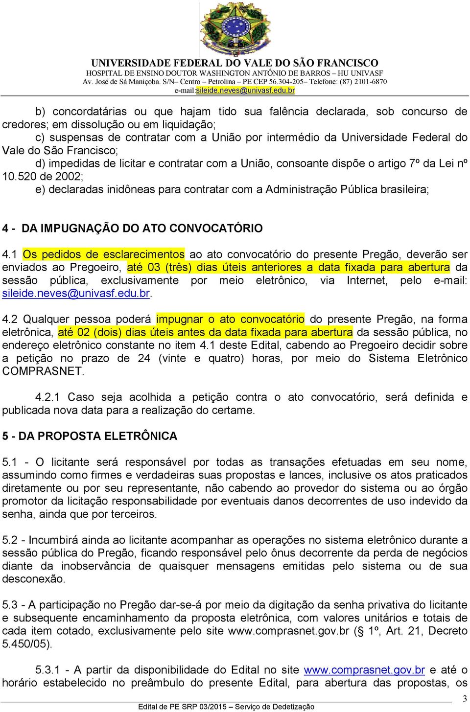 520 de 2002; e) declaradas inidôneas para contratar com a Administração Pública brasileira; 4 - DA IMPUGNAÇÃO DO ATO CONVOCATÓRIO 4.