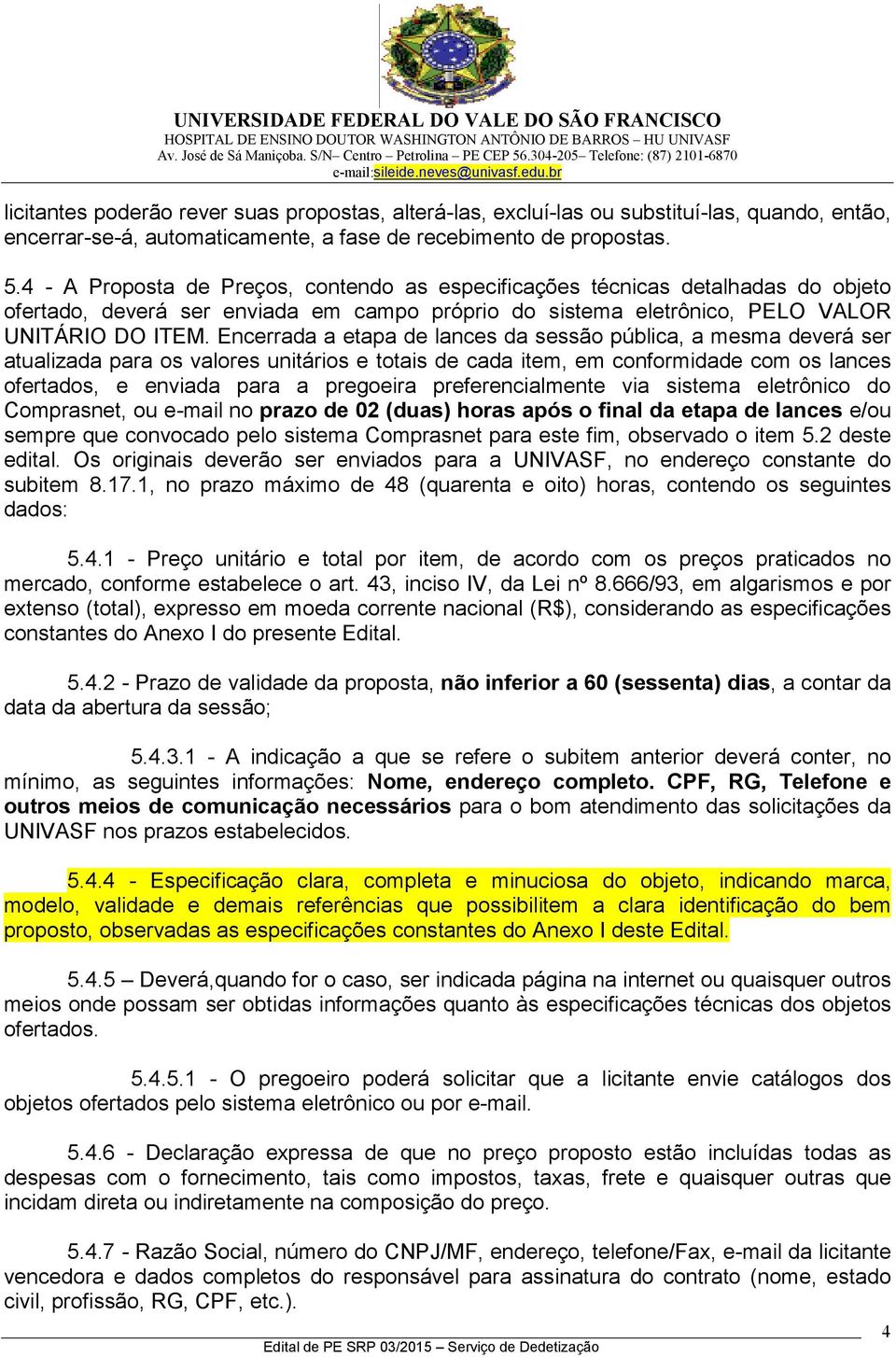 Encerrada a etapa de lances da sessão pública, a mesma deverá ser atualizada para os valores unitários e totais de cada item, em conformidade com os lances ofertados, e enviada para a pregoeira