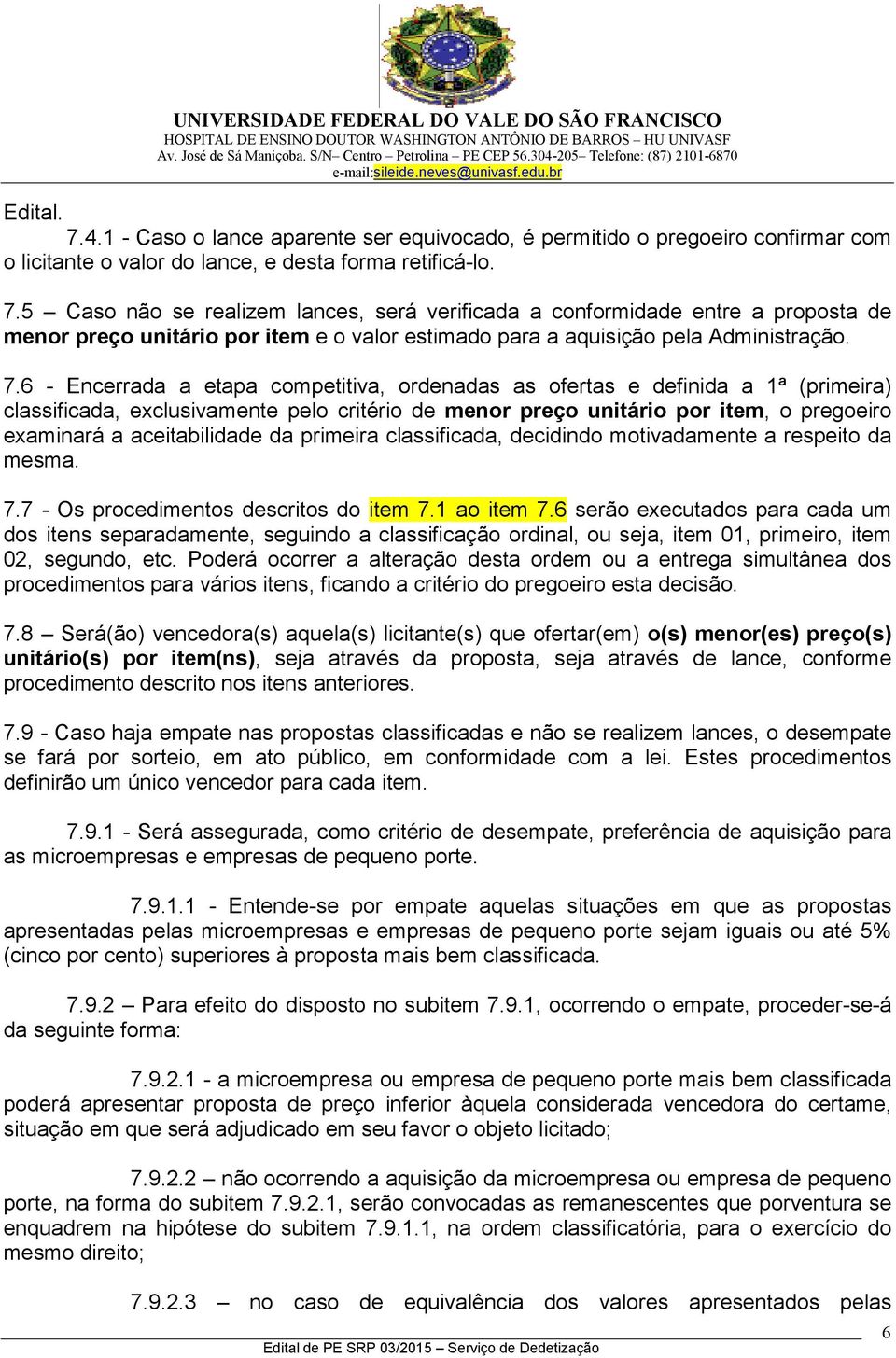 aceitabilidade da primeira classificada, decidindo motivadamente a respeito da mesma. 7.7 - Os procedimentos descritos do item 7.1 ao item 7.