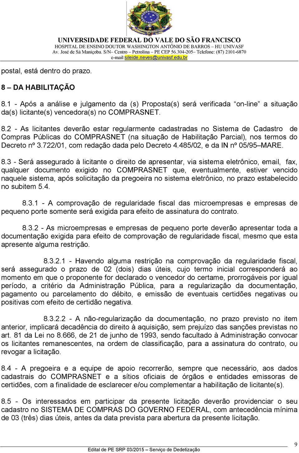 2 - As licitantes deverão estar regularmente cadastradas no Sistema de Cadastro de Compras Públicas do COMPRASNET (na situação de Habilitação Parcial), nos termos do Decreto nº 3.