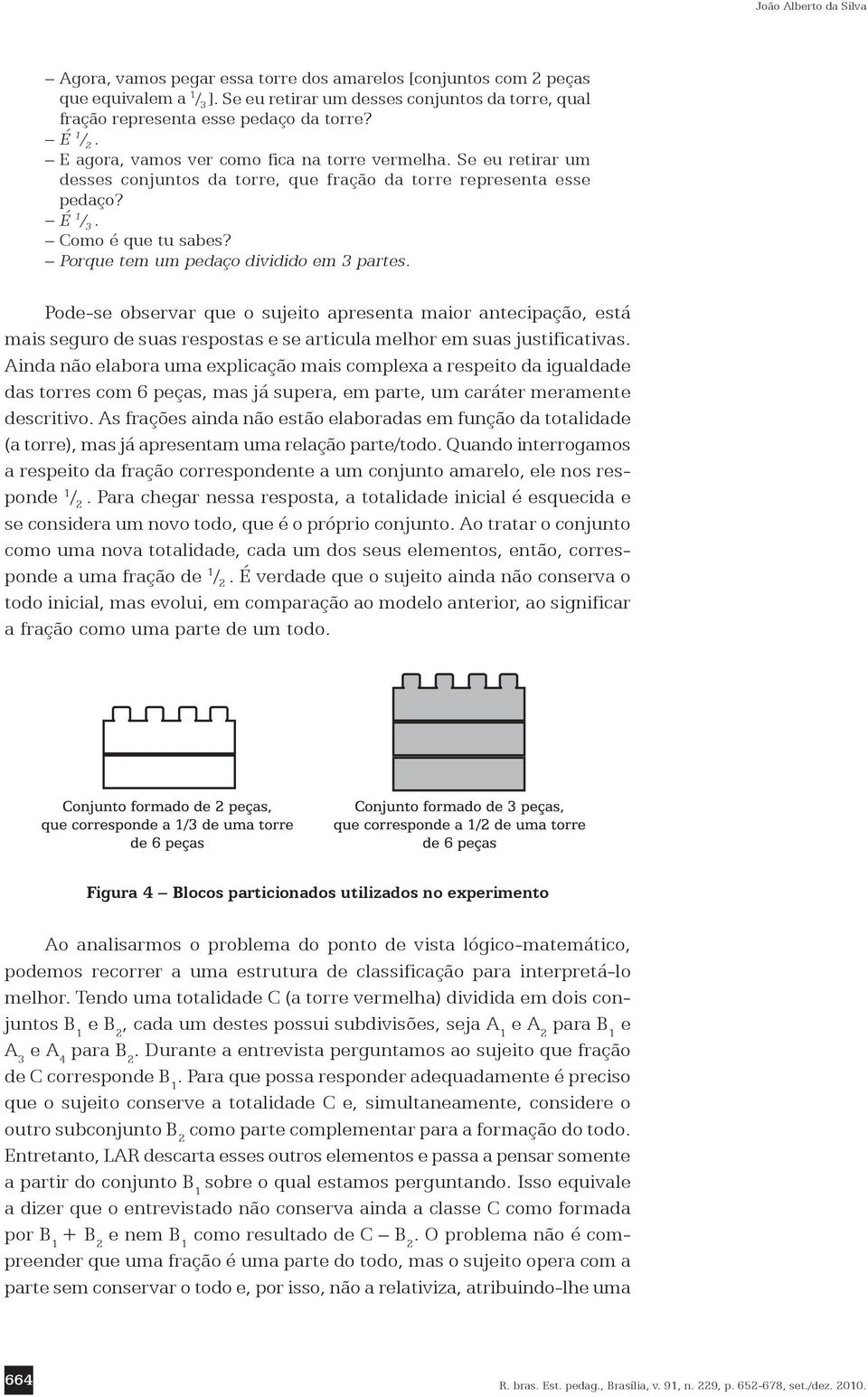 Se eu retirar um desses conjuntos da torre, que fração da torre representa esse pedaço? É 1 / 3. Como é que tu sabes? Porque tem um pedaço dividido em 3 partes.