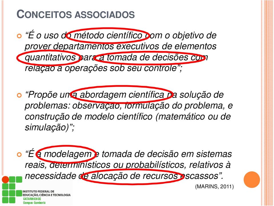 observação, formulação do problema, e construção de modelo científico (matemático ou de simulação) ; É a modelagem e tomada de