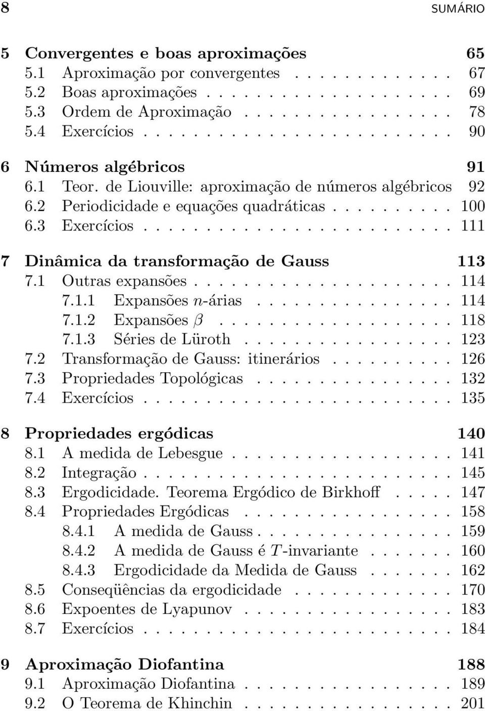 ........................ 7 Dinâmica da transformação de Gauss 3 7. Outras expansões..................... 4 7.. Expansões n-árias................ 4 7..2 Expansões β................... 8 7.