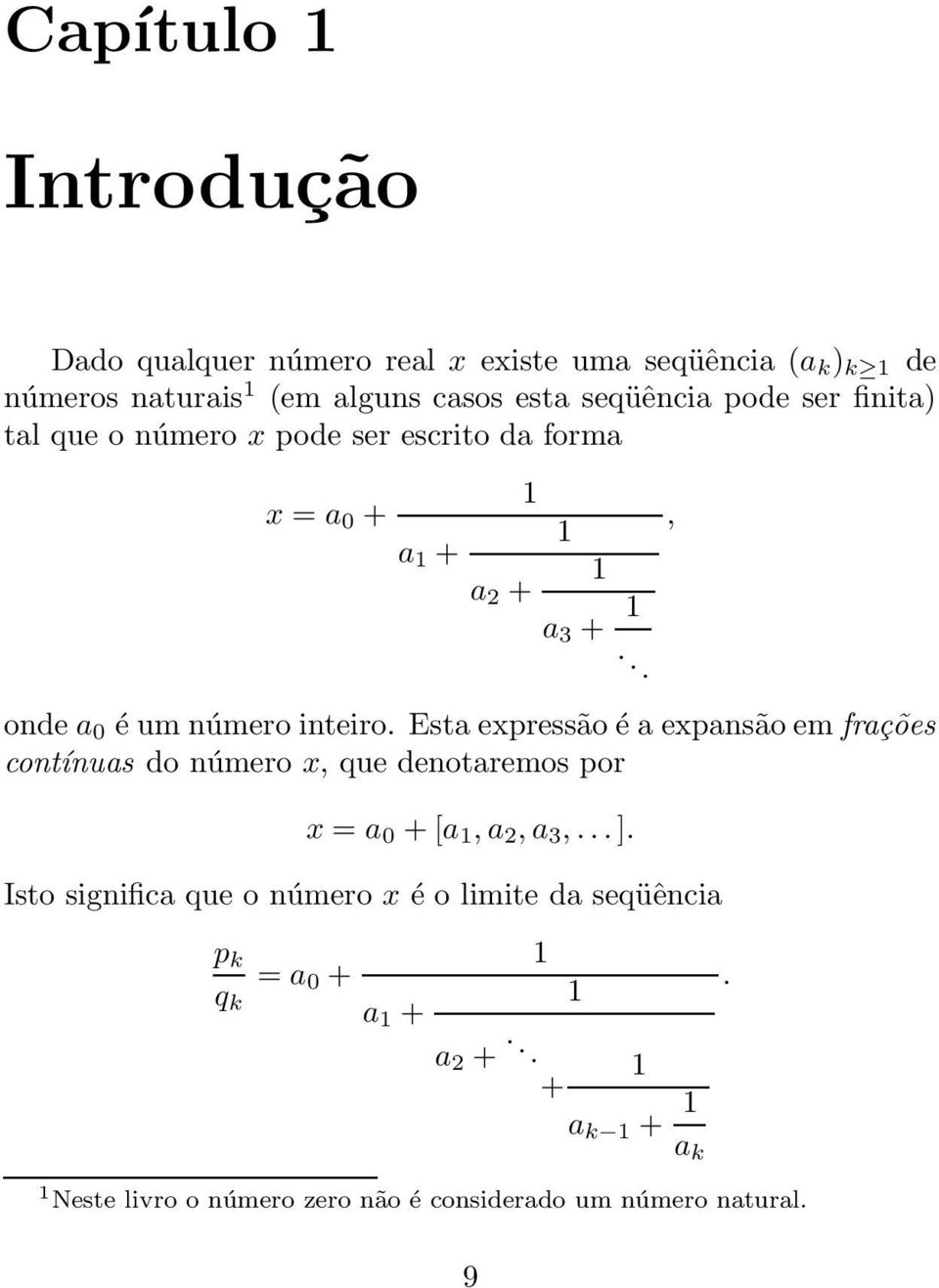 Esta expressão é a expansão em frações contínuas do número x, que denotaremos por x a 0 + [a, a 2, a 3,... ].