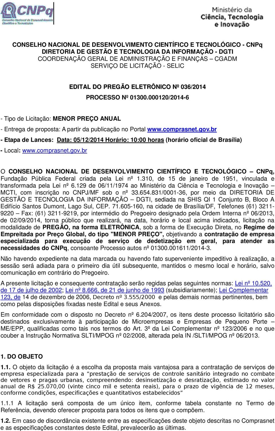 br - Etapa de Lances: Data: 05/12/2014 Horário: 10:00 horas (horário oficial de Brasília) - Local: www.comprasnet.gov.