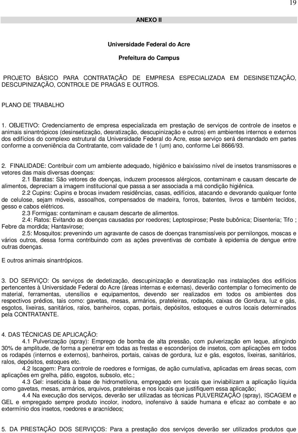 OBJETIVO: Credenciamento de empresa especializada em prestação de serviços de controle de insetos e animais sinantrópicos (desinsetização, desratização, descupinização e outros) em ambientes internos