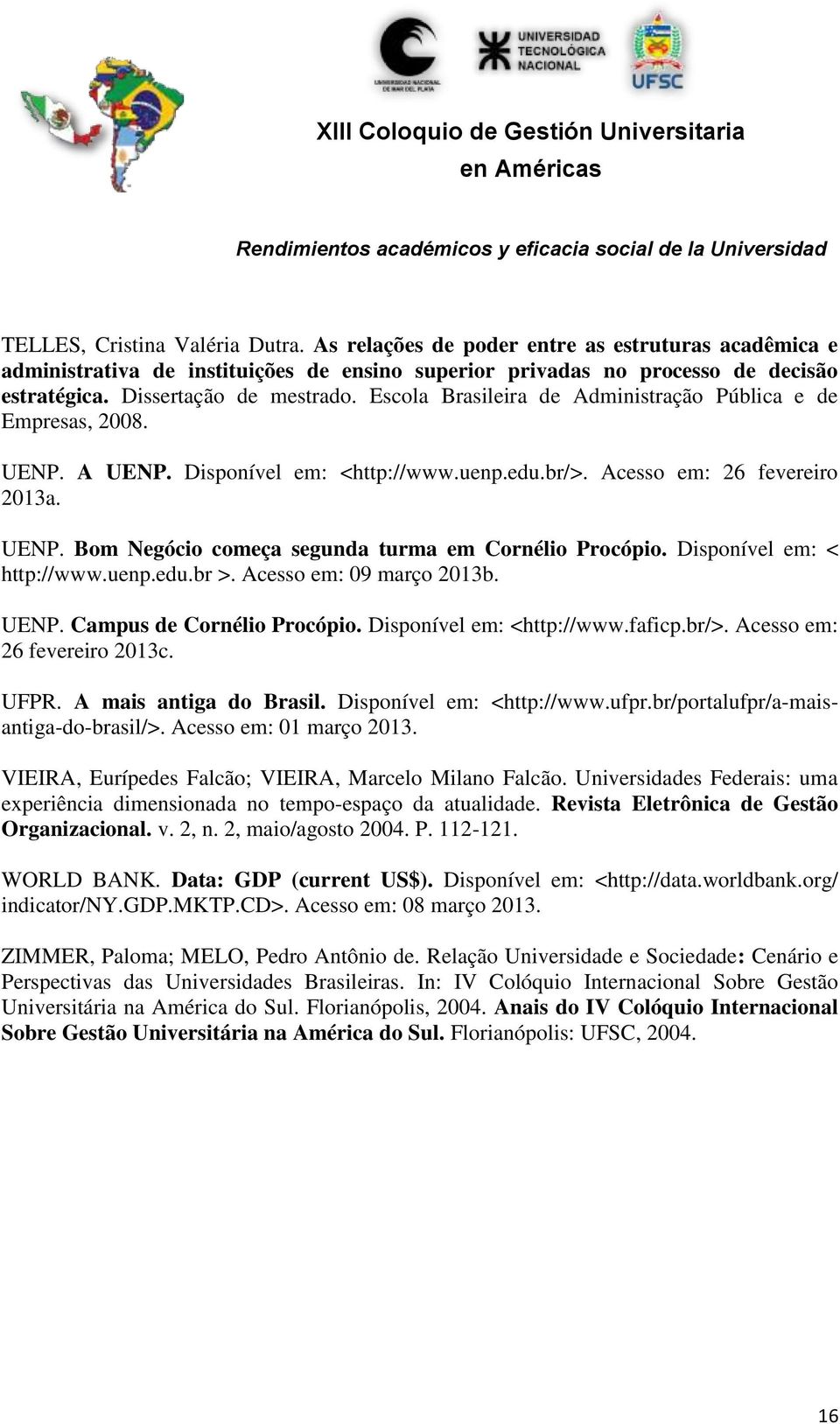 Disponível em: < http://www.uenp.edu.br >. Acesso em: 09 março 2013b. UENP. Campus de Cornélio Procópio. Disponível em: <http://www.faficp.br/>. Acesso em: 26 fevereiro 2013c. UFPR.