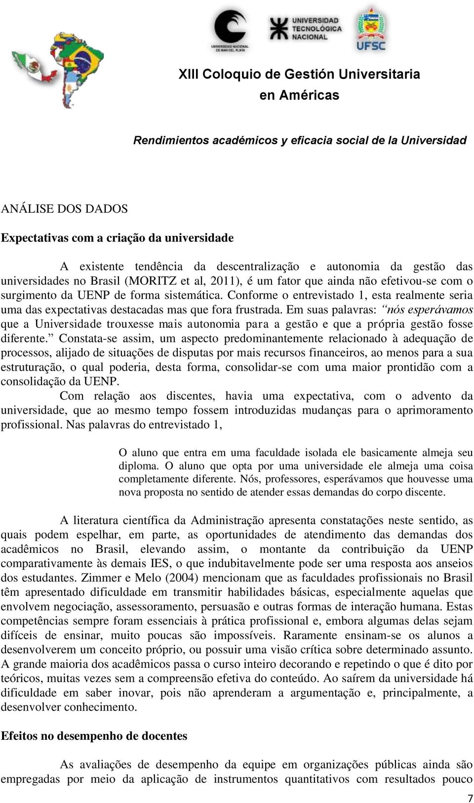 Em suas palavras: nós esperávamos que a Universidade trouxesse mais autonomia para a gestão e que a própria gestão fosse diferente.