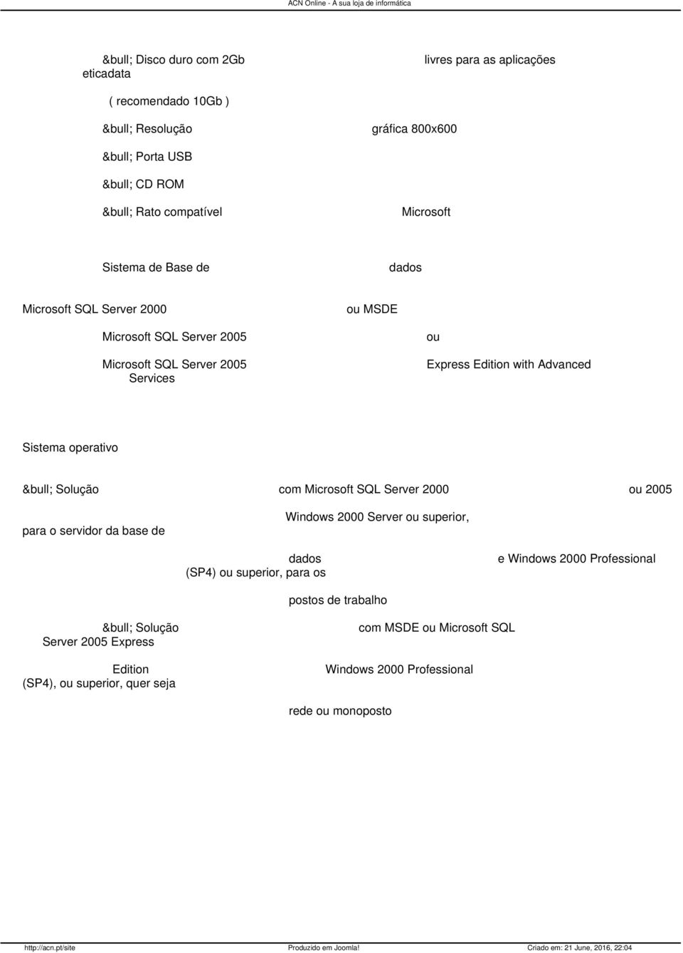 operativo Solução com Microsoft SQL Server 2000 ou 2005 Windows 2000 Server ou superior, para o servidor da base de dados e Windows 2000 Professional (SP4) ou