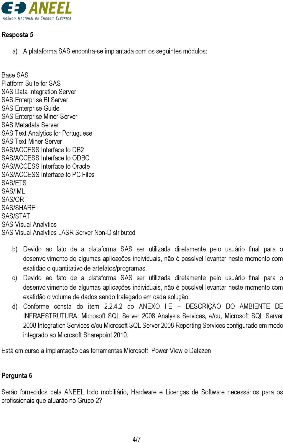 Interface to PC Files SAS/ETS SAS/IML SAS/OR SAS/SHARE SAS/STAT SAS Visual Analytics SAS Visual Analytics LASR Server Non-Distributed b) Devido ao fato de a plataforma SAS ser utilizada diretamente