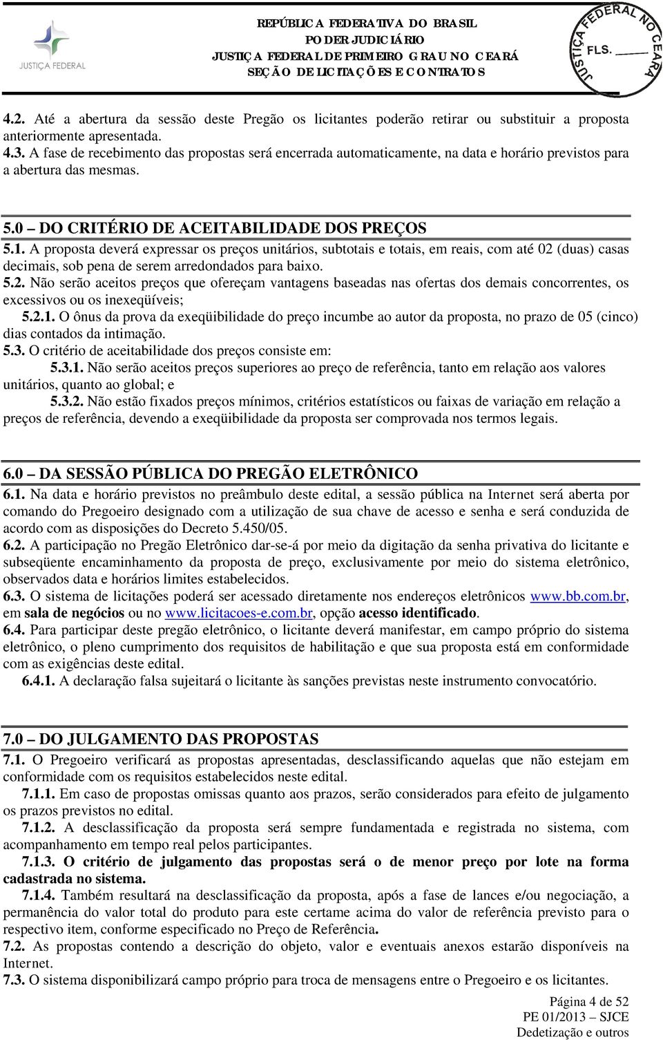 A proposta deverá expressar os preços unitários, subtotais e totais, em reais, com até 02 