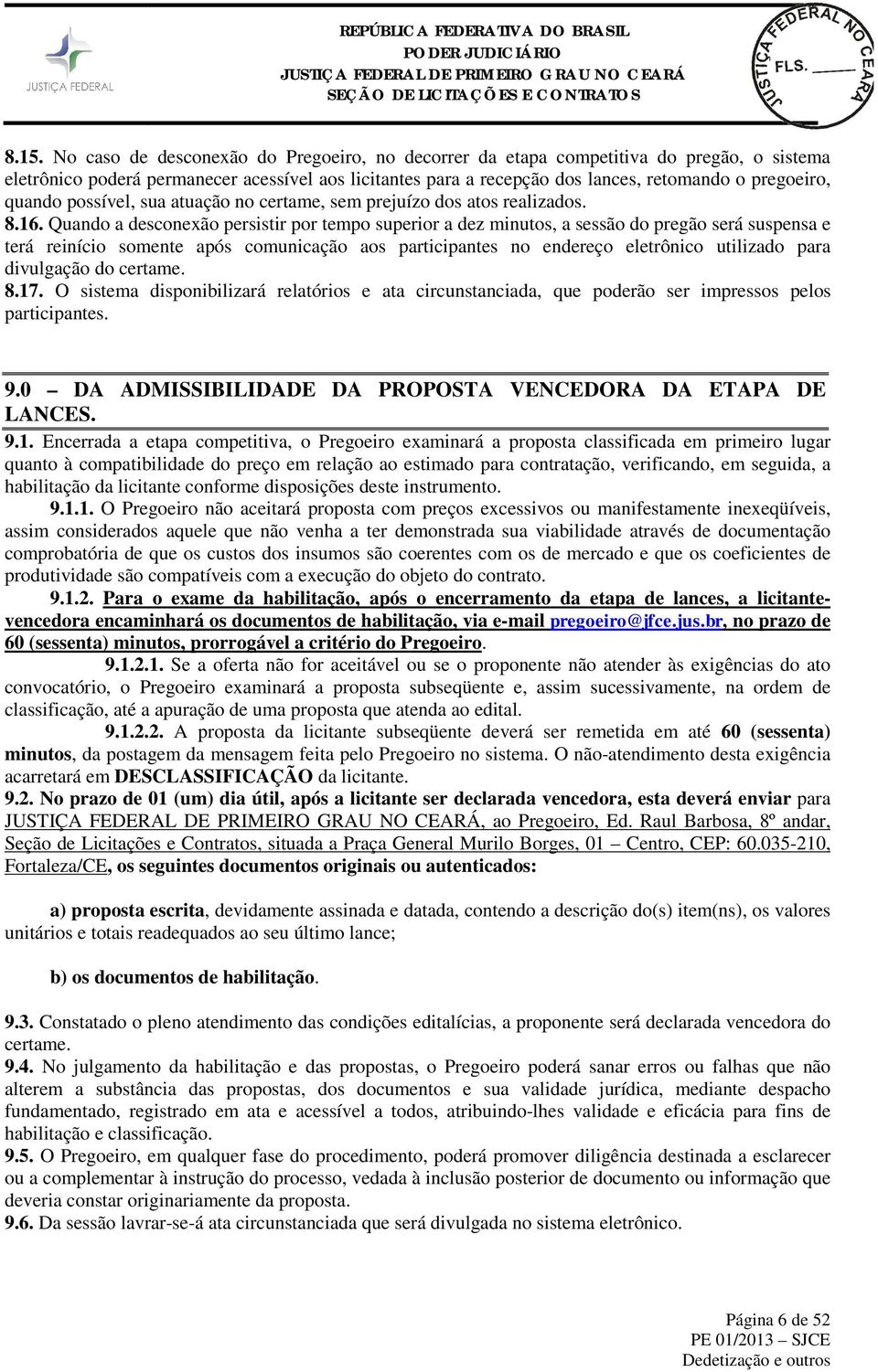 Quando a desconexão persistir por tempo superior a dez minutos, a sessão do pregão será suspensa e terá reinício somente após comunicação aos participantes no endereço eletrônico utilizado para