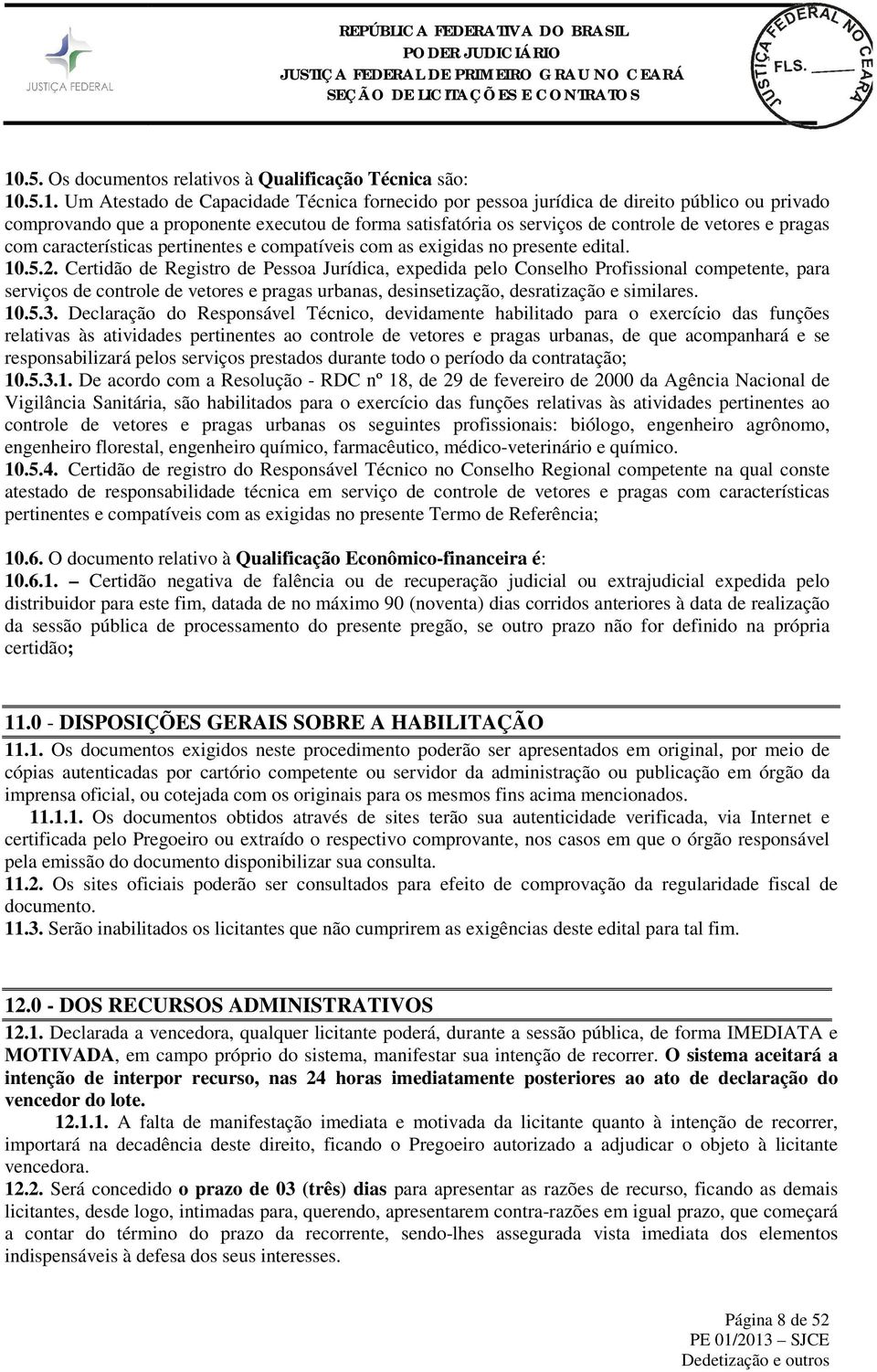 Certidão de Registro de Pessoa Jurídica, expedida pelo Conselho Profissional competente, para serviços de controle de vetores e pragas urbanas, desinsetização, desratização e similares. 10.5.3.