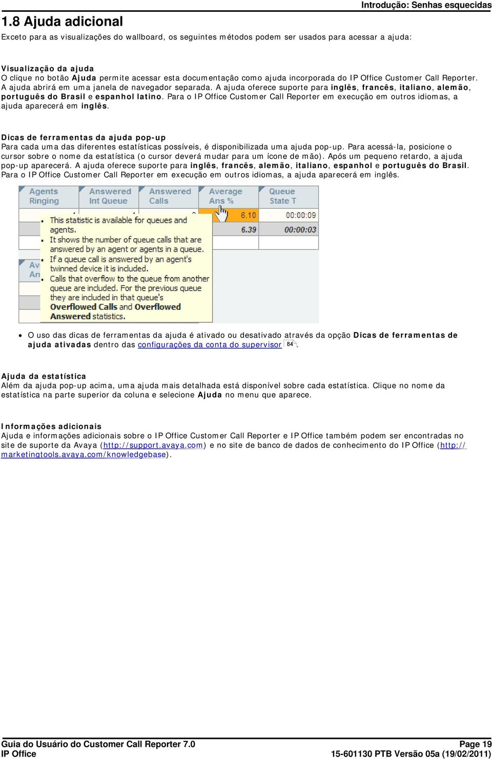 A ajuda oferece suporte para inglês, francês, italiano, alemão, português do Brasil e espanhol latino. Para o Customer Call Reporter em execução em outros idiomas, a ajuda aparecerá em inglês.