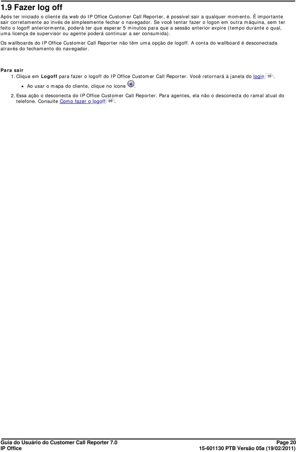 supervisor ou agente poderá continuar a ser consumida). Os wallboards do Customer Call Reporter não têm uma opção de logoff. A conta do wallboard é desconectada através do fechamento do navegador.