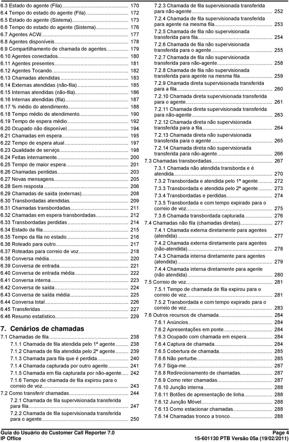 14 Externas... atendidas (não-fila) 185 6.15 Internas... atendidas (não-fila) 186 6.16 Internas... atendidas (fila) 187 6.17 % médio... do atendimento 188 6.18 Tempo médio... de atendimento 190 6.