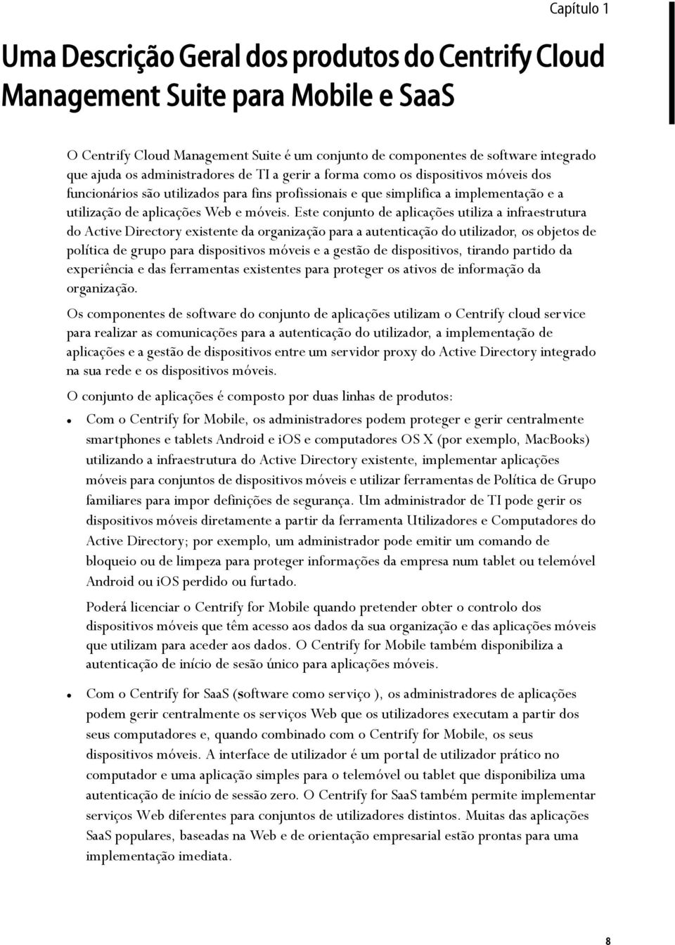 Este conjunto de aplicações utiliza a infraestrutura do Active Directory existente da organização para a autenticação do utilizador, os objetos de política de grupo para dispositivos móveis e a