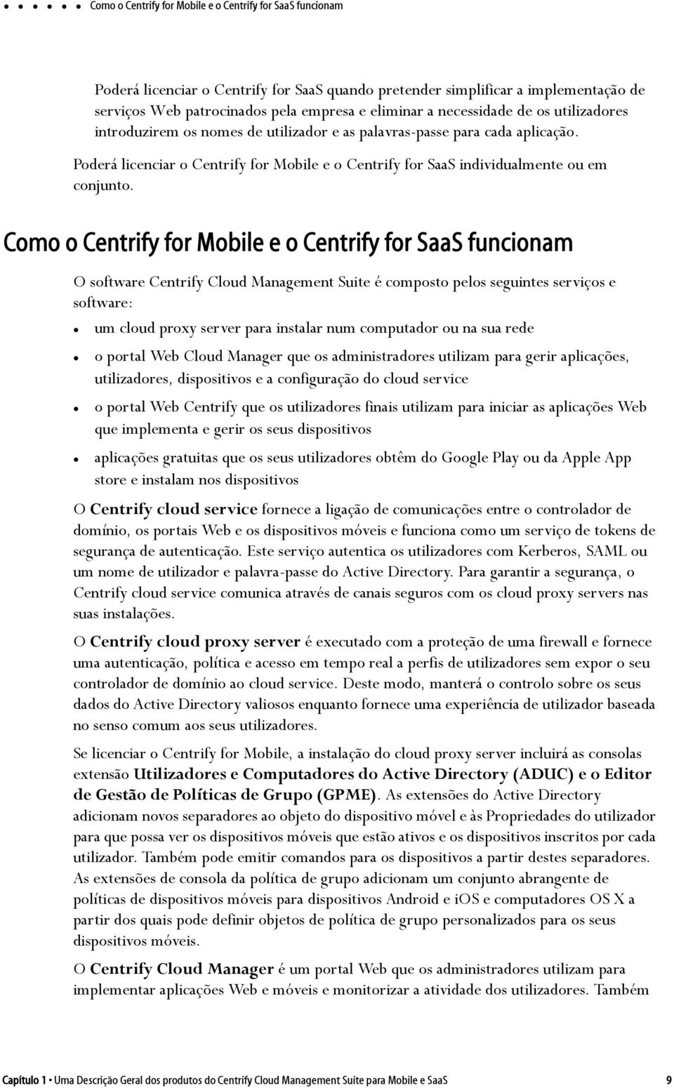 Como o Centrify for Mobile e o Centrify for SaaS funcionam O software Centrify Cloud Management Suite é composto pelos seguintes serviços e software: um cloud proxy server para instalar num