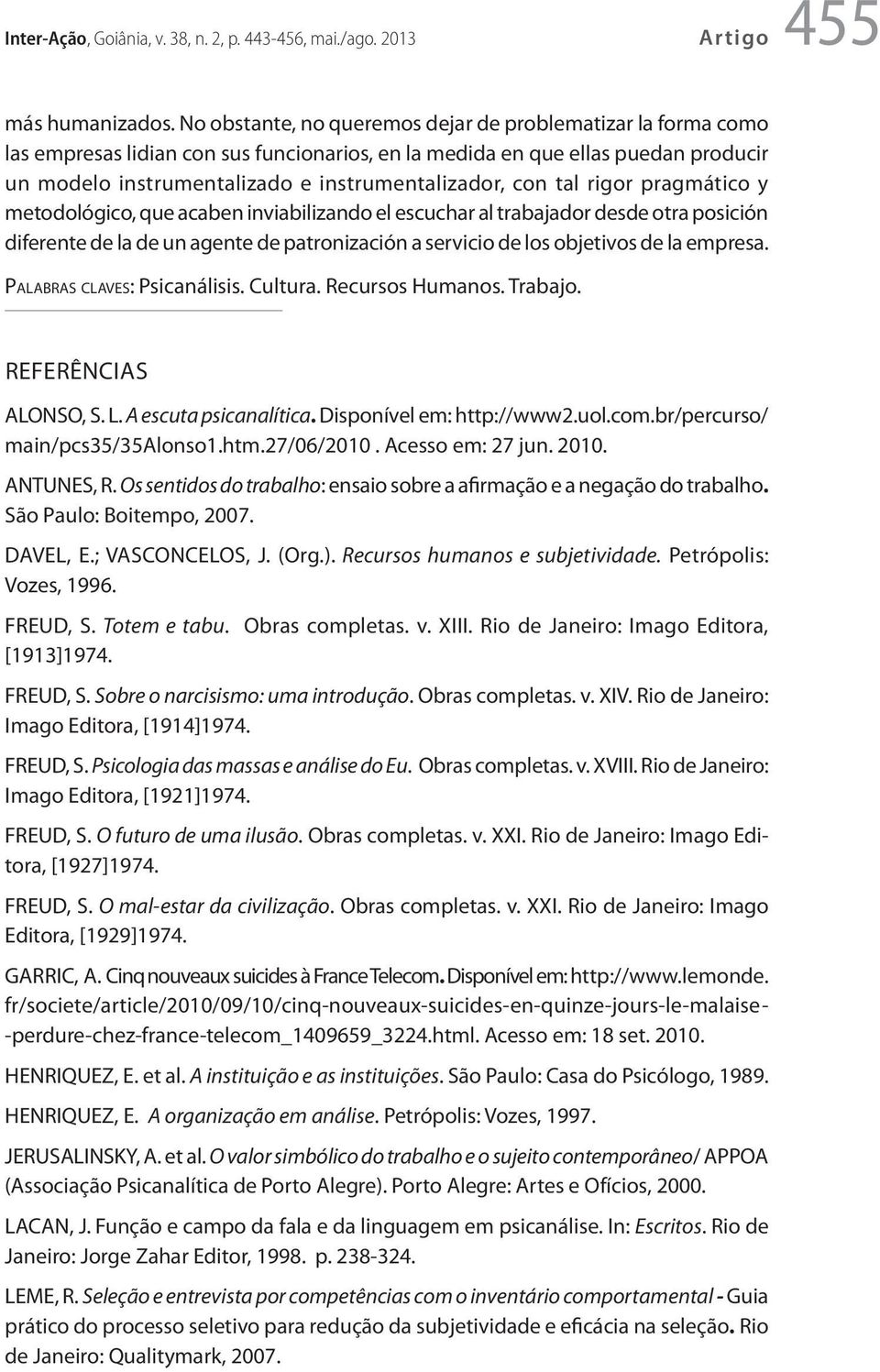 tal rigor pragmático y metodológico, que acaben inviabilizando el escuchar al trabajador desde otra posición diferente de la de un agente de patronización a servicio de los objetivos de la empresa.