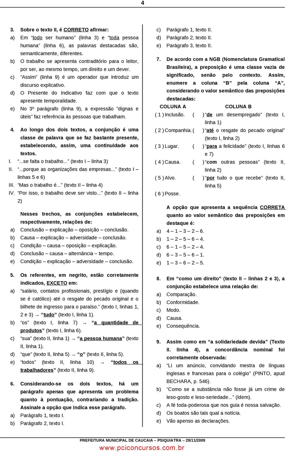 d) O Presente do Indicativo faz com que o texto apresente temporalidade. e) No 3º parágrafo (linha 9), a expressão dignas e úteis faz referência às pessoas que trabalham. 4.