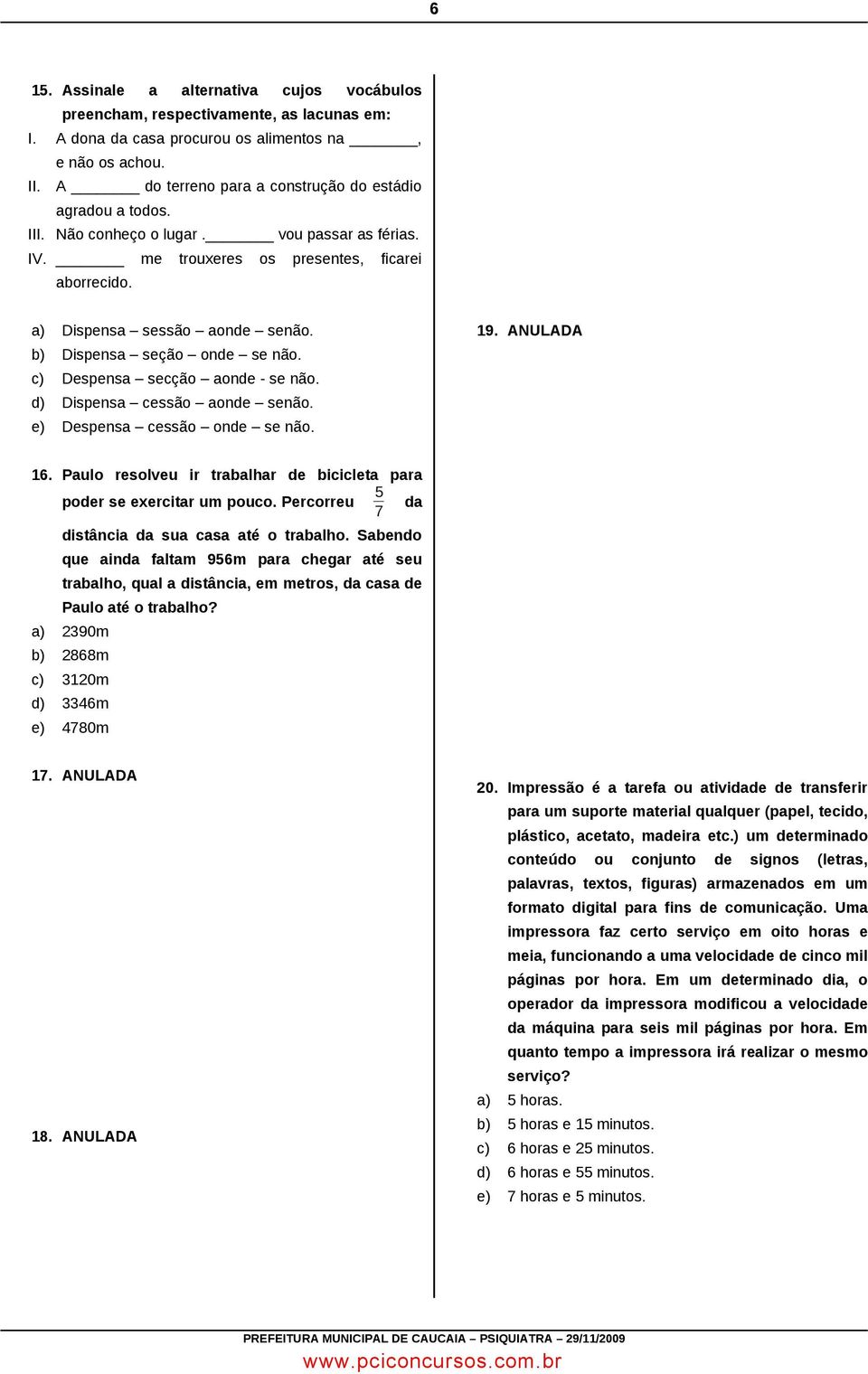 b) Dispensa seção onde se não. c) Despensa secção aonde - se não. d) Dispensa cessão aonde senão. e) Despensa cessão onde se não. 19. ANULADA 16.