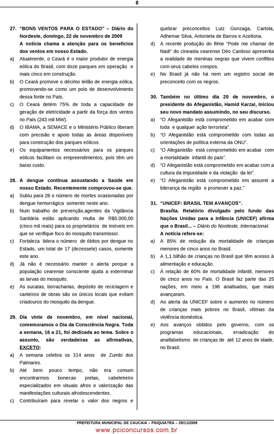 b) O Ceará promove o décimo leilão de energia eólica, promovendo-se como um polo de desenvolvimento dessa fonte no País.