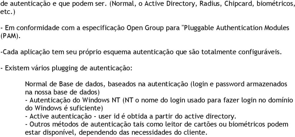 - Existem vários plugging de autenticação: Normal de Base de dados, baseados na autenticação (login e password armazenados na nossa base de dados) - Autenticação do Windows NT (NT o nome