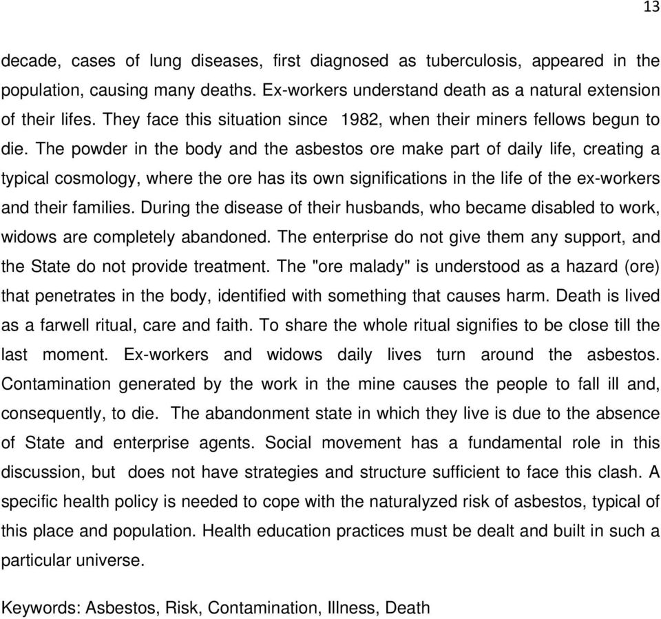 The powder in the body and the asbestos ore make part of daily life, creating a typical cosmology, where the ore has its own significations in the life of the ex-workers and their families.