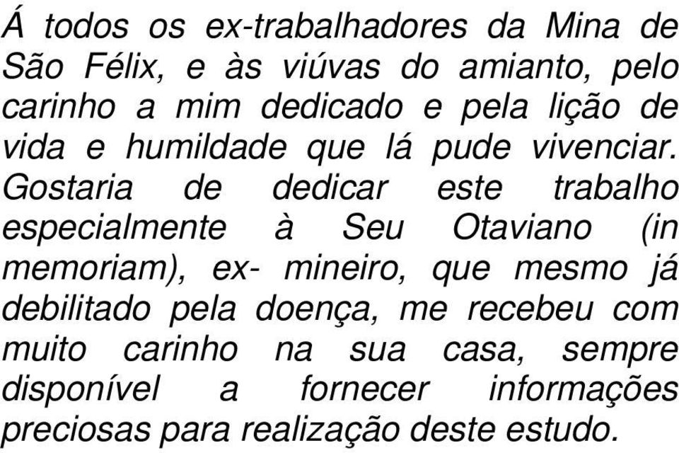 Gostaria de dedicar este trabalho especialmente à Seu Otaviano (in memoriam), ex- mineiro, que mesmo