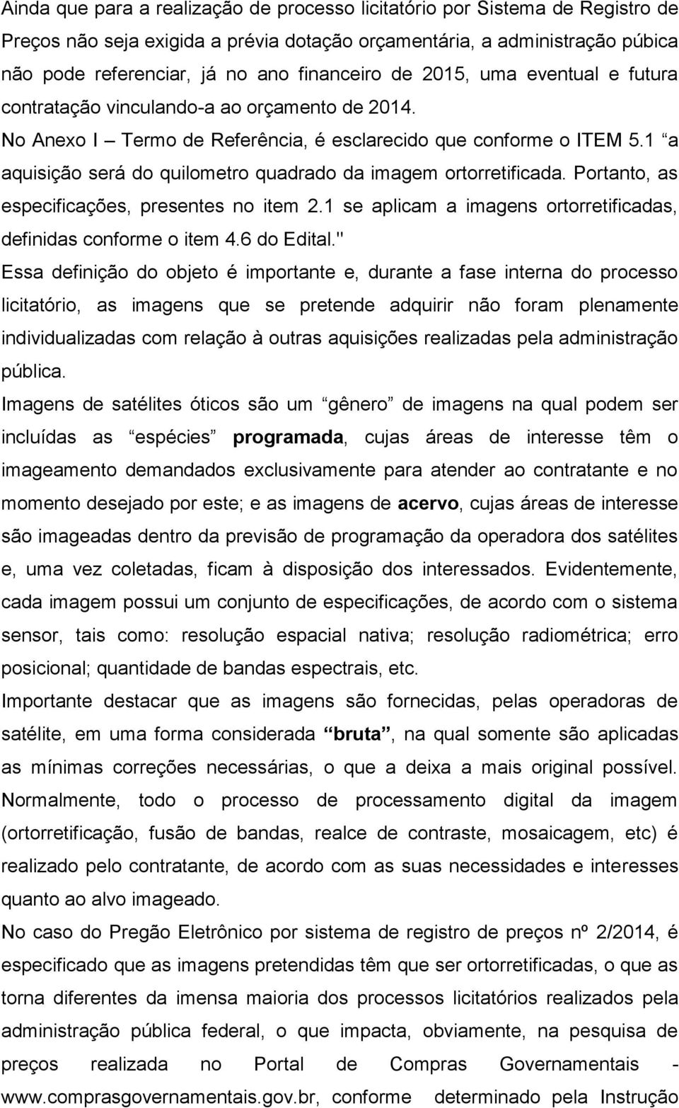 1 a aquisição será do quilometro quadrado da imagem ortorretificada. Portanto, as especificações, presentes no item 2.1 se aplicam a imagens ortorretificadas, definidas conforme o item 4.6 do Edital.