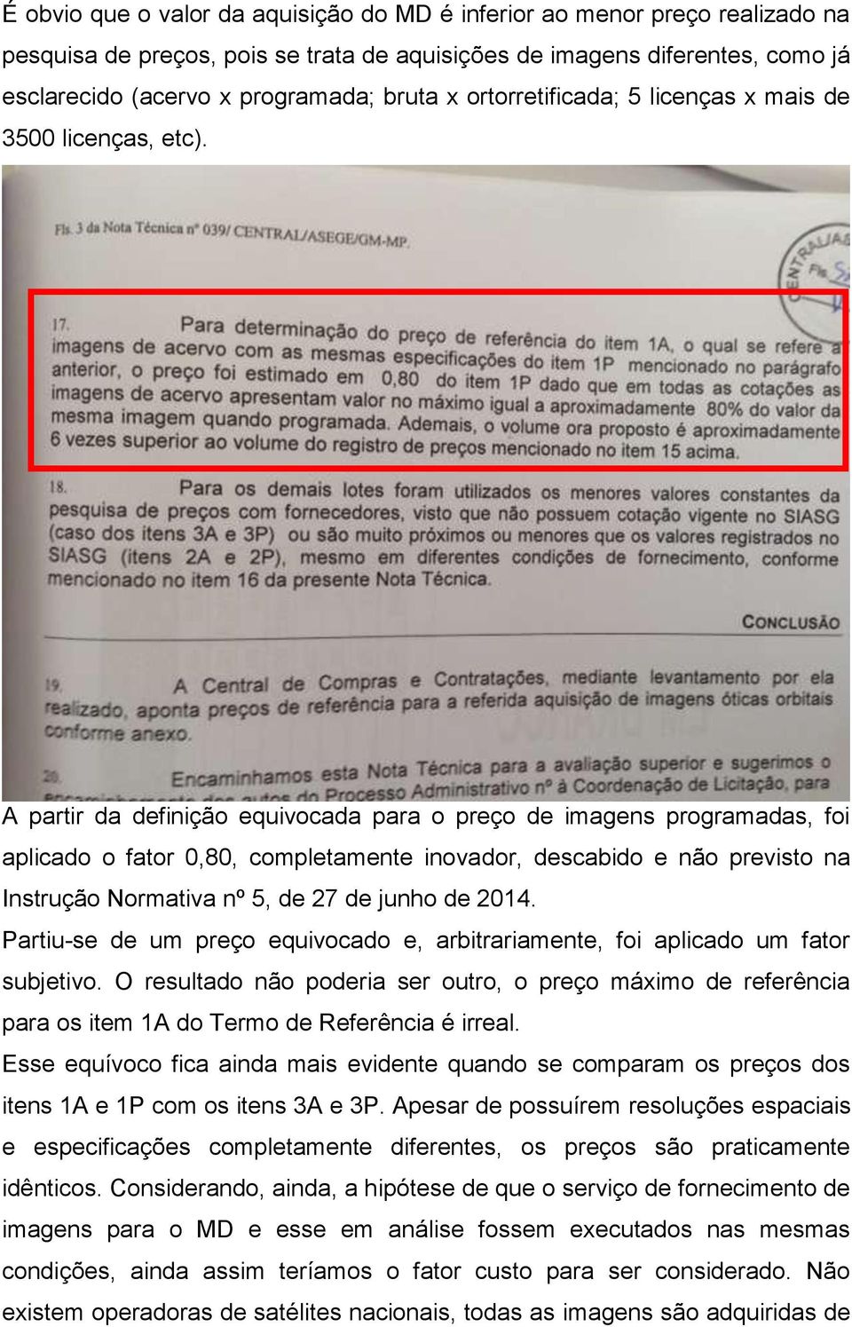 A partir da definição equivocada para o preço de imagens programadas, foi aplicado o fator 0,80, completamente inovador, descabido e não previsto na Instrução Normativa nº 5, de 27 de junho de 2014.