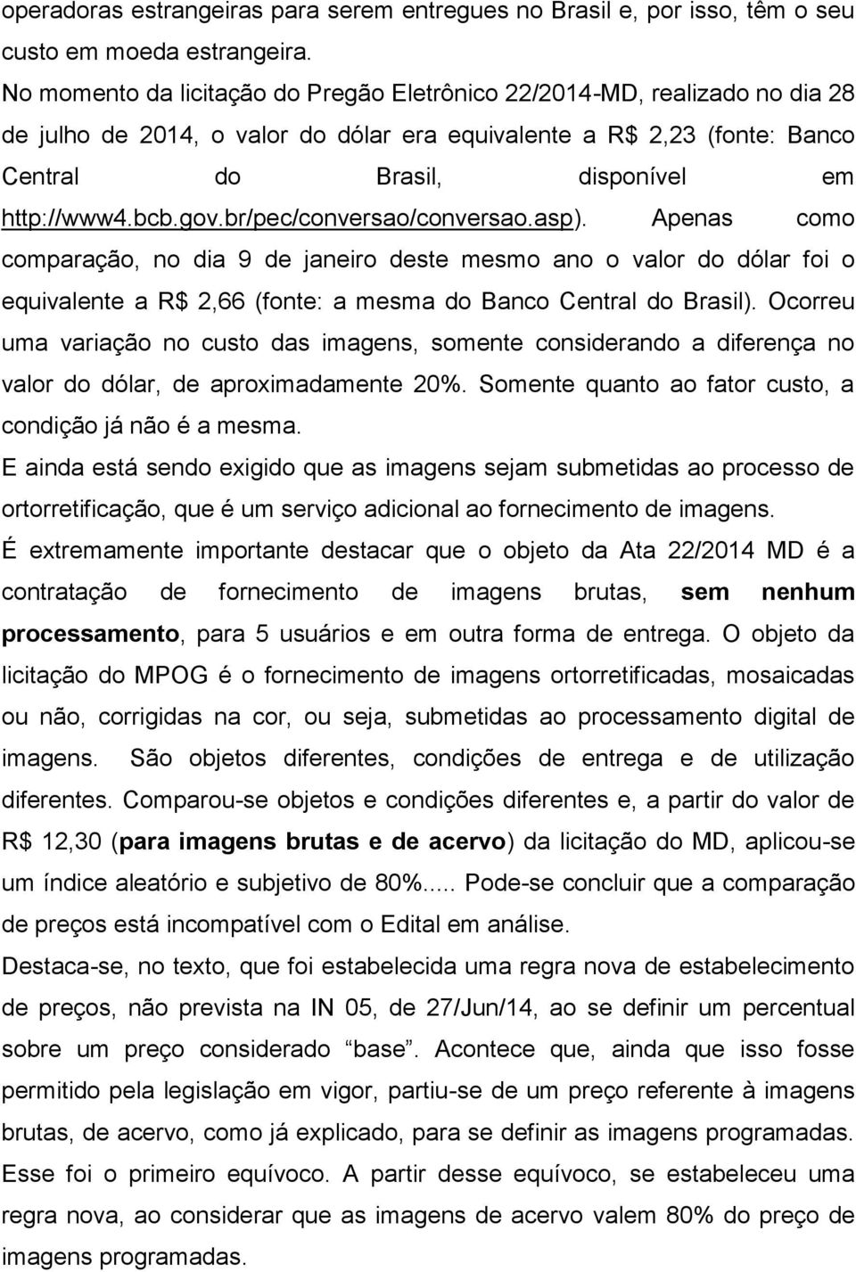 bcb.gov.br/pec/conversao/conversao.asp). Apenas como comparação, no dia 9 de janeiro deste mesmo ano o valor do dólar foi o equivalente a R$ 2,66 (fonte: a mesma do Banco Central do Brasil).