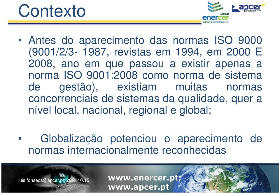 existiam muitas normas concorrenciais de sistemas da qualidade, quer a nível local, nacional,